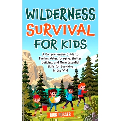 预订 Wilderness Survival for Kids: A Comprehensive Guide to Finding Water, Foraging, Shelter Building, and More Essentia