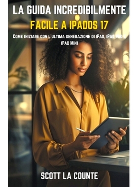 预订 La Guida Incredibilmente Facile a iPadOS 17: Come Iniziare Con L’ultima Generazione Di iPad, iPad pro E iPad Mini: