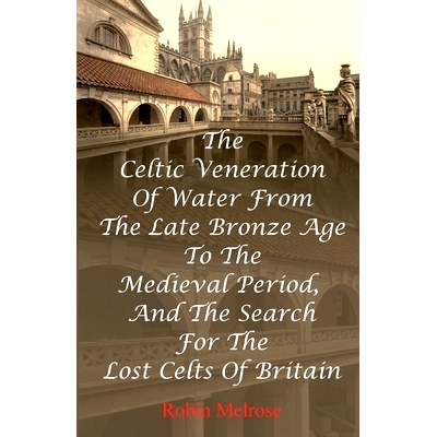 预订 The Celtic Veneration Of Water From The Late Bronze Age To The Medieval Period, And The Search For The Lost Celts O