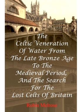 预订 The Celtic Veneration Of Water From The Late Bronze Age To The Medieval Period, And The Search For The Lost Celts O