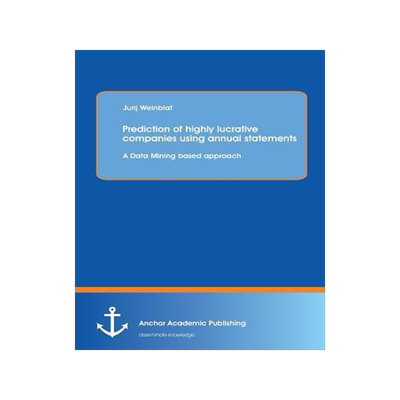 [预订]Prediction of highly lucrative companies using annual statements: A Data Mining based approach 9783954893041