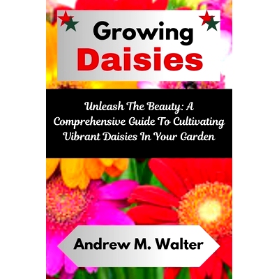 预订 Growing Daisies: Unleash The Beauty: A Comprehensive Guide To Cultivating Vibrant Daisies In Your Garden: 979832435