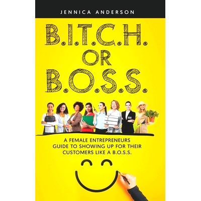 预订 B.I.T.C.H. Or B.O.S.S.: A Female Entrepreneurs Guide to Showing Up For Your Customers As A B.O.S.S.: 9798986666426