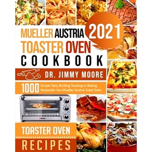 预订 Simple Baking Tasty Broiling Oven 2021 for You Toaster Cookbook 500 Toasting Recipes Austria Mueller