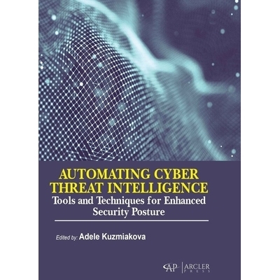 预订 Automating Cyber Threat Intelligence: Tools and Techniques for Enhanced Security Posture: Tools and Techniques for