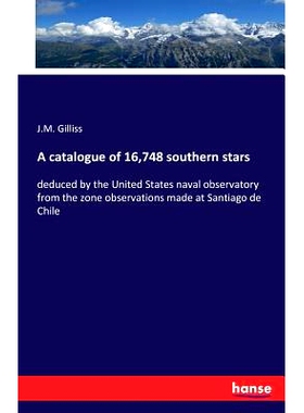 预订 A catalogue of 16,748 southern stars: deduced by the United States naval observatory from the zone observations mad