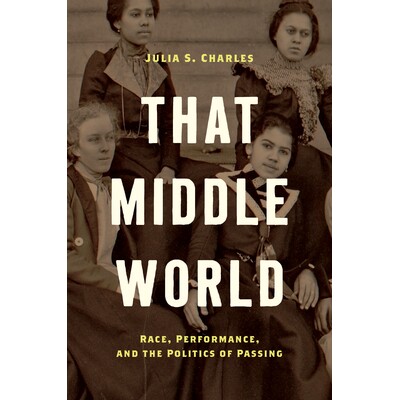 预订 That Middle World: Race, Performance, and the Politics of Passing 那个中间世界：种族，表演和过往的政治: 97814696595