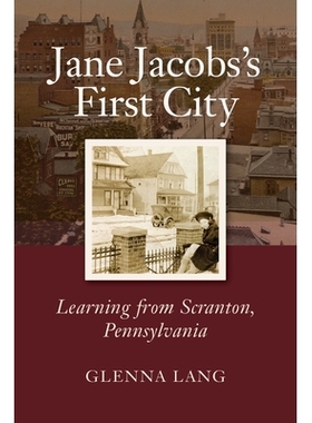 预订 Jane Jacobs’s First City: Learning from Scranton, Pennsylvania 简 雅各布斯的*座城市：向宾夕法尼亚州的斯克兰顿学习: