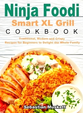 预订 Ninja Foodi Smart XL Grill Cookbook: Traditional, Modern and Crispy Recipes for Beginners to Delight the Whole Fami