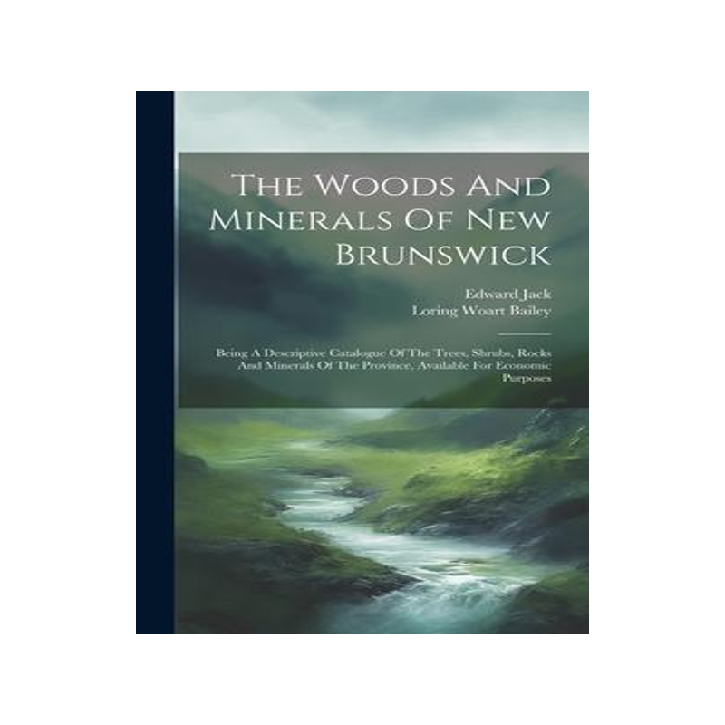 [预订]The Woods And Minerals Of New Brunswick: Being A Descriptive Catalogue Of The Trees, Shrubs, Rocks A 9781020401565