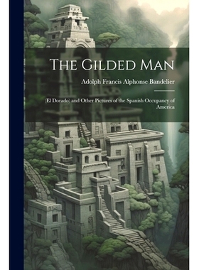 预订 The Gilded Man: (El Dorado) and Other Pictures of the Spanish Occupancy of America: 9781021332455