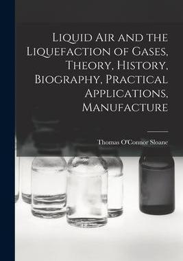 [预订]Liquid air and the Liquefaction of Gases, Theory, History, Biography, Practical Applications, Manufa 9781018178882