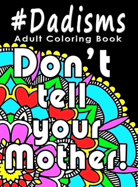 预订 Adult Coloring Book: #Dadisms: Perfect Gift for Dads, Grandfathers, Uncles, Brothers and why not? Mothers too. Idea