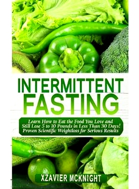 预订 Intermittent Fasting: Learn How to Eat the Food You Love and Still Lose 5 to 10 Pounds in Less Than 30 Days! Proven
