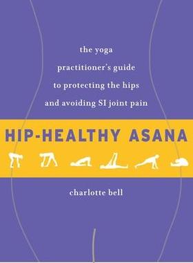 预订 Hip-Healthy Asana: The Yoga Practitioner’s Guide to Protecting the Hips and Avoiding Si Joint Pain有益臀部健康的体