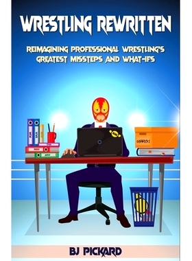 预订 Wrestling Rewritten: Reimagining Professional Wrestling’s Greatest Missteps and What-Ifs: 9798469704003