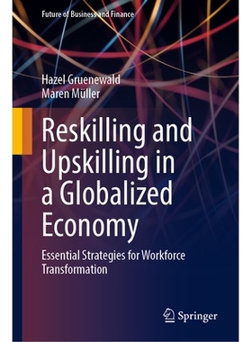 预订 Reskilling and Upskilling in a Globalized Economy: Essential Strategies for Workforce Transformation 全球化经济的技