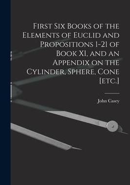 [预订]First Six Books of the Elements of Euclid and Propositions 1-21 of Book XI, and an Appendix on the C 9781018736082