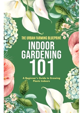 预订 Indoor Gardening 101: A Beginner’s Guide to Growing Plants Indoors: 9798860328341
