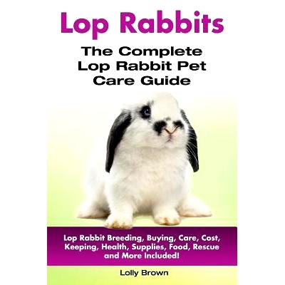 预订 Lop Rabbits: Lop Rabbit Breeding, Buying, Care, Cost, Keeping, Health, Supplies, Food, Rescue and More Included! Th