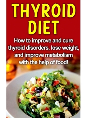 预订 Thyroid Diet: How to improve and cure thyroid disorders, lose weight, and improve metabolism with the help of food!