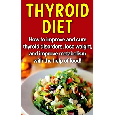 预订 Thyroid Diet: How to improve and cure thyroid disorders, lose weight, and improve metabolism with the help of food!