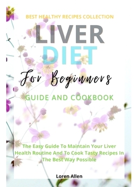 预订 Liver Diet Cookbook For Beginners: The Easiest Guide To Maintain Your Renal Health Routine And To Cook 130+ Recipes