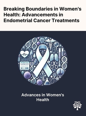 预订 Breaking Boundaries in Women's Health: Advancements in Endometrial Cancer Treatments