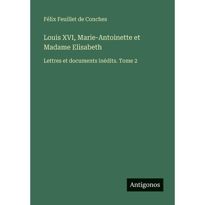 预订 Louis XVI, Marie-Antoinette et Madame Elisabeth: Lettres et documents inédits. Tome 2: 9783388608402
