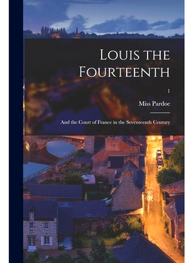 预订 Louis the Fourteenth: and the Court of France in the Seventeenth Century; 1: 9781014304261