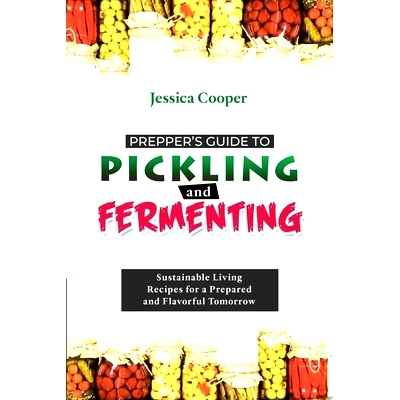预订 Prepper's Guide to Pickling and Fermenting: Sustainable Living Recipes for a Prepared and Flavorful Tomorrow