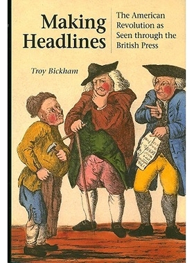 预订 Making Headlines: The American Revolution as Seen Through the British Press 制造标题：英国媒体所见美国*: 9780875803