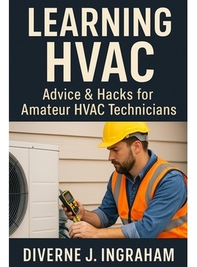 预订 Learning HVAC: Advice & Hacks for Amateur HVAC Technicians: A Beginner’s Guide to Heating, Cooling, Troubleshootin