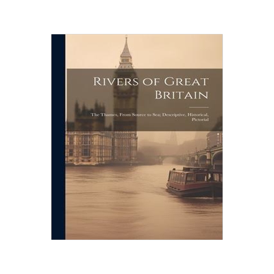 [预订]Rivers of Great Britain: The Thames, From Source to sea; Descriptive, Historical, Pictorial 9781022200982