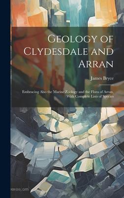 [预订]Geology of Clydesdale and Arran: Embracing Also the Marine Zoology and the Flora of Arran, With Comp 9781020271885