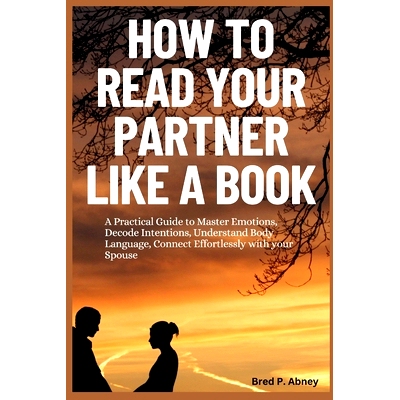 预订 How to Read your Partner like a Book: A Practical Guide to Master Emotions, Decide Intentions, Understand Body Lang