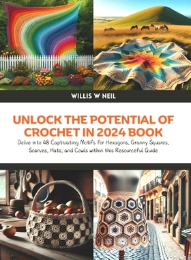 预订 Unlock the Potential of Crochet in 2024 Book: Delve into 48 Captivating Motifs for Hexagons, Granny Squares, Scarve