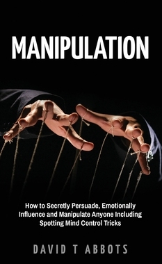 【预订】Manipulation: How to Secretly Persuade, Emotionally Influence and Manipulate Anyone Including Spotting Min...