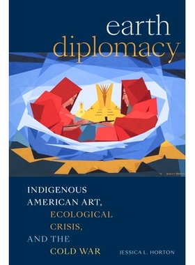 预订 Earth Diplomacy: Indigenous American Art, Ecological Crisis, and the Cold War 地球外交：美国原住民艺术、生态危机和