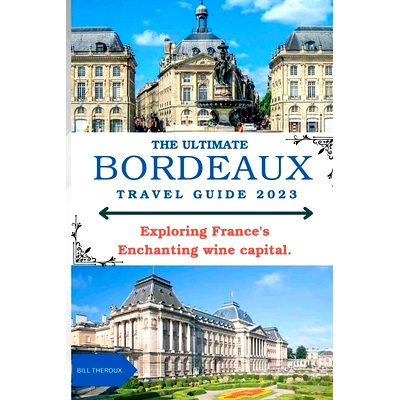 预订 The Ultimate Bordeaux Travel Guide 2023: : Exploring Bordeaux, France’s Enchanting Wine Capital.: 9798853331020