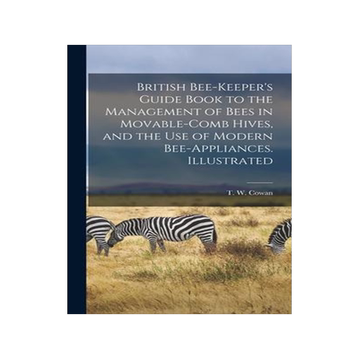 [预订]British Bee-keeper’s Guide Book to the Management of Bees in Movable-comb Hives, and the Use of Mo 9781013730269