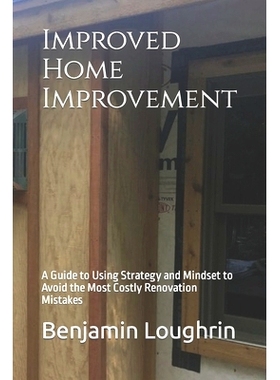 预订 Improved Home Improvement: A Guide to Using Strategy and Mindset to Avoid the Most Costly Renovation Mistakes: 9798