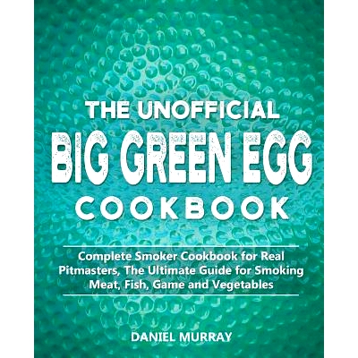 预订 The Unofficial Big Green Egg Cookbook: Complete Smoker Cookbook for Real Pitmasters, The Ultimate Guide for Smoking