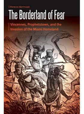 预订 The Borderland of Fear: Vincennes, Prophetstown, and the Invasion of the Miami Homeland 恐惧的边疆：文森斯、先知城