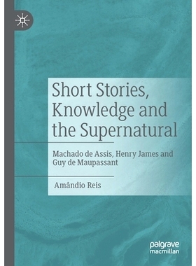 预订 Short Stories, Knowledge and the Supernatural: Machado de Assis, Henry James and Guy de Maupassant 短篇小说、知识与