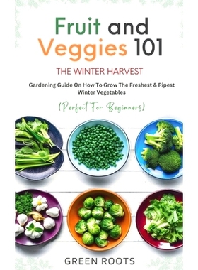 预订 Fruit & Veggies 101 - The Winter Harvest: Gardening Guide on How to Grow the Freshest & Ripest Winter Vegetables (P