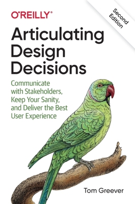 现货 Articulating Design Decisions: Communicate with Stakeholders, Keep Your Sanity, and Deliver the Best User ...