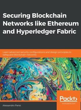 [预订]Securing Blockchain Networks like Ethereum and Hyperledger Fabric: Learn advanced security configura 9781838646486