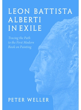 预订 Leon Battista Alberti in Exile: Tracing the Path to the First Modern Book on Painting 流亡中的莱昂-巴蒂斯塔-阿尔贝