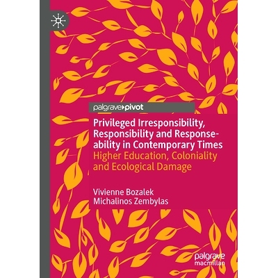 预订 Privileged Irresponsibility, Responsibility and Response-ability in Contemporary Times: Higher Education, Coloniali